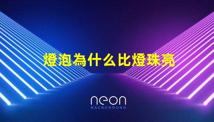燈泡為什么比燈珠亮 燈珠為什么會亮